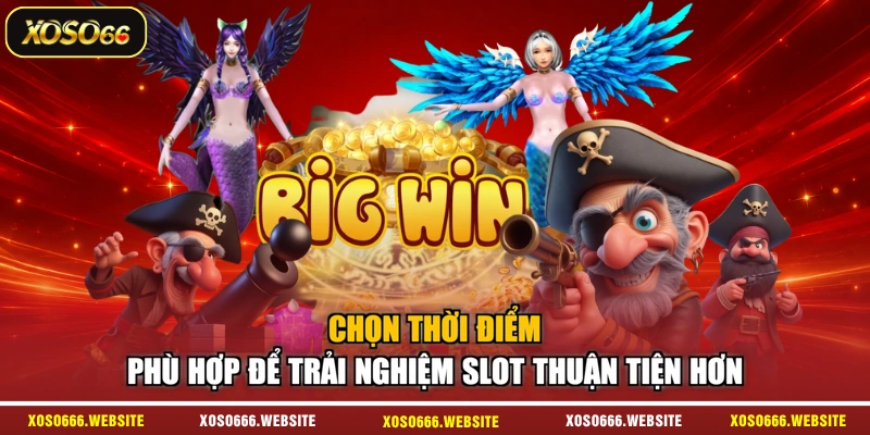 Chọn thời điểm phù hợp để trải nghiệm slot thuận tiện hơn