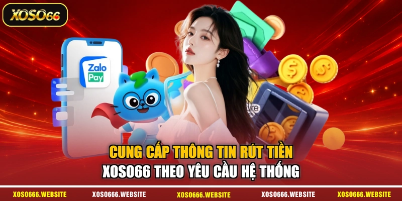 Cung cấp thông tin rút tiền XOSO66 theo yêu cầu hệ thống