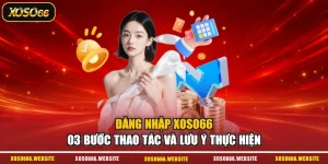 Đăng Nhập XOSO66 - 03 Bước Thao Tác Và Lưu Ý Thực Hiện