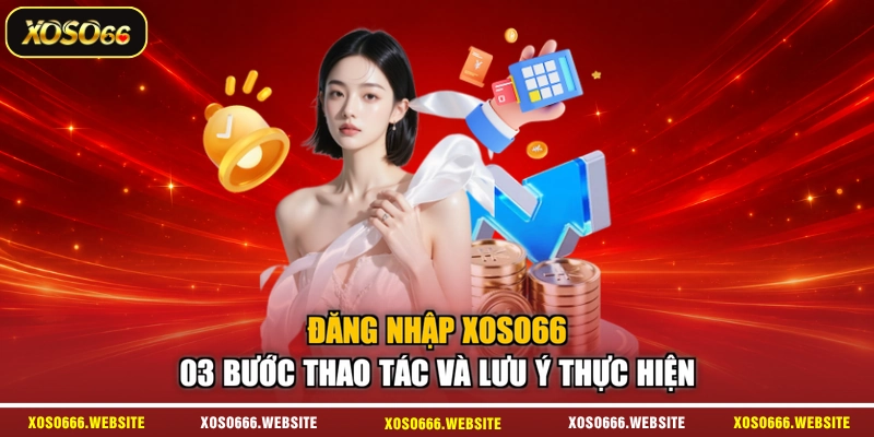 Đăng Nhập XOSO66 - 03 Bước Thao Tác Và Lưu Ý Thực Hiện