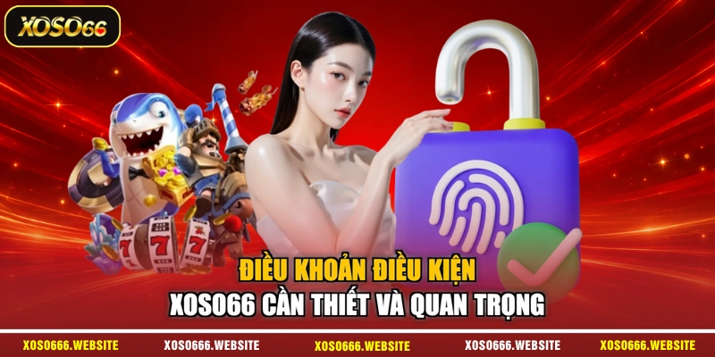 Điều khoản điều kiện XOSO66 cần thiết và quan trọng