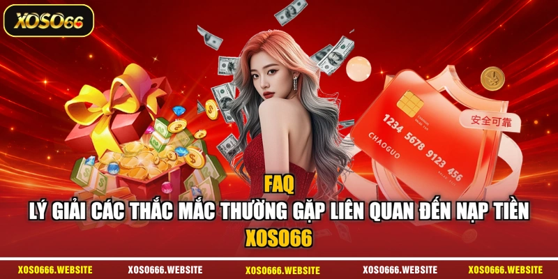 FAQ - Lý giải các thắc mắc thường gặp liên quan đến nạp tiền XOSO66