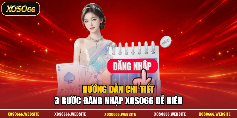 Hướng dẫn chi tiết 3 bước đăng nhập XOSO66 dễ hiểu