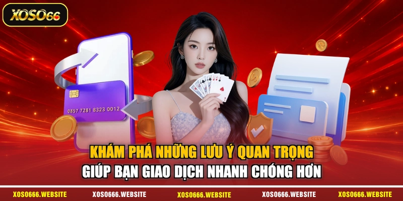 Khám phá những lưu ý quan trọng giúp bạn giao dịch nhanh chóng hơn