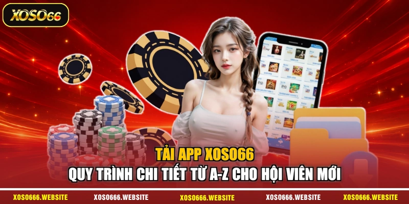 Tải App XOSO66 - Quy Trình Chi Tiết Từ A-Z Cho Hội Viên Mới