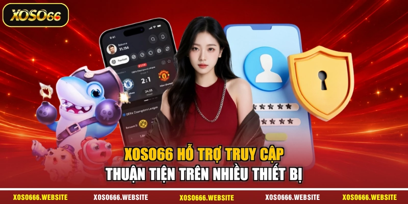 XOSO66 hỗ trợ truy cập thuận tiện trên nhiều thiết bị